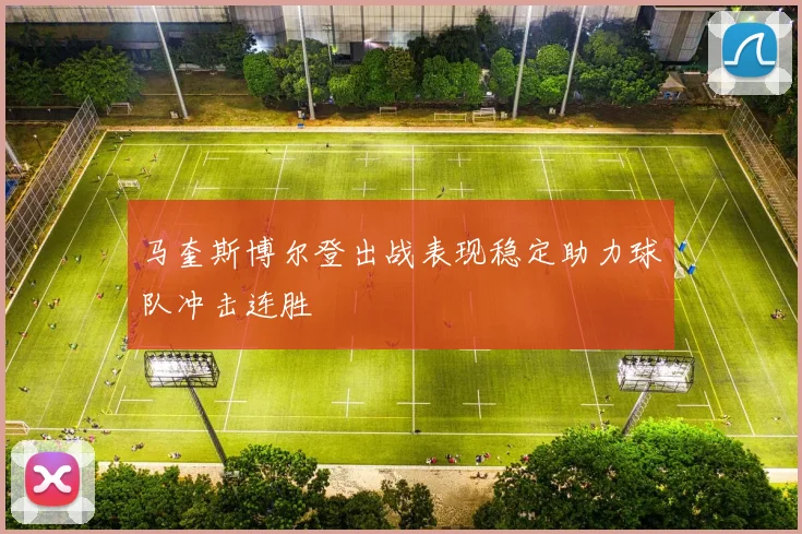 马奎斯博尔登出战表现稳定助力球队冲击连胜