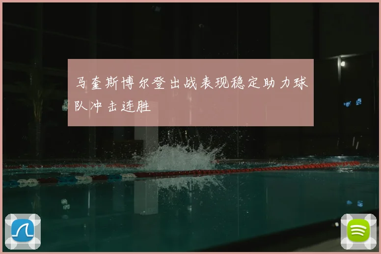 马奎斯博尔登出战表现稳定助力球队冲击连胜